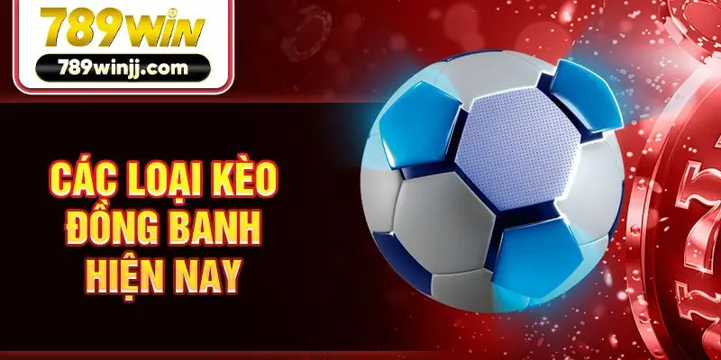 Các loại kèo đồng banh hiện nay