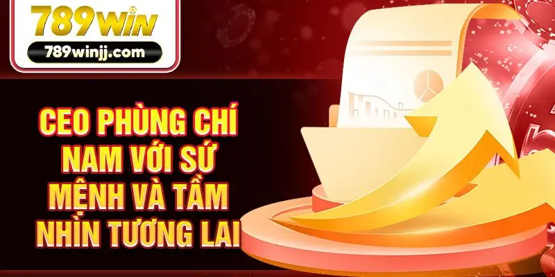 CEO Phùng Chí Nam với sứ mệnh và tầm nhìn tương lai