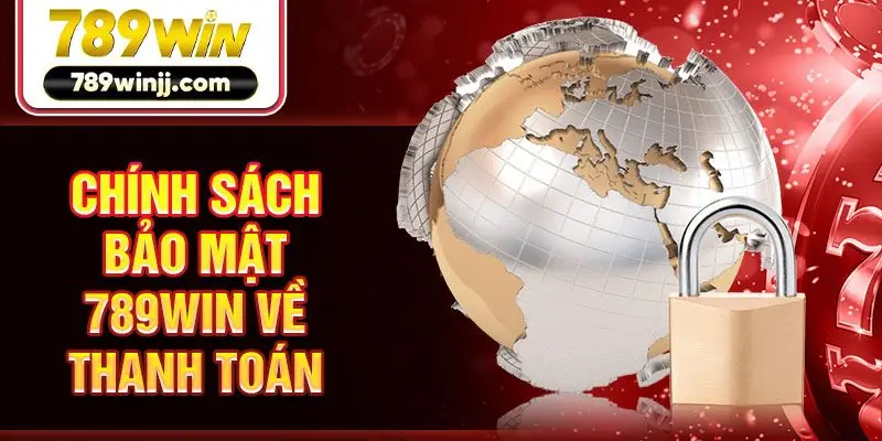 Chính sách bảo mật 789win về thanh toán Chính sách bảo mật 789win về thanh toán